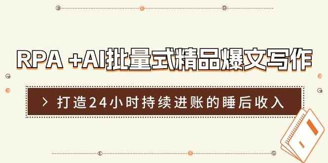 图片[1]-RPA+AI批量式精品爆文写作日更实操课程，打造24小时持续进账的睡后收入-天边资源网