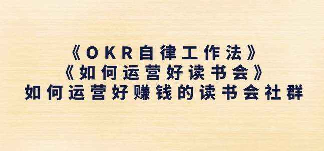 图片[1]-《OKR自律工作法》+《如何运营好读书会》如何运营好赚钱的读书会社群-天边资源网