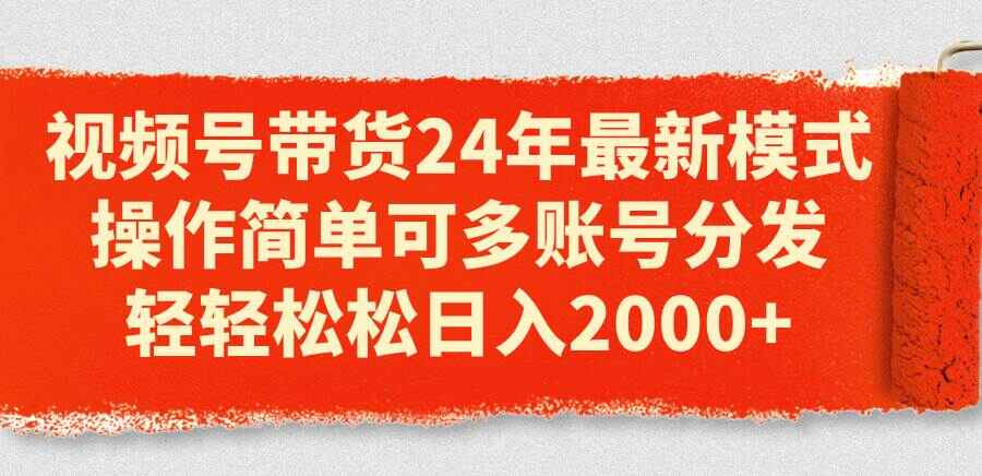 视频号带货24年最新模式