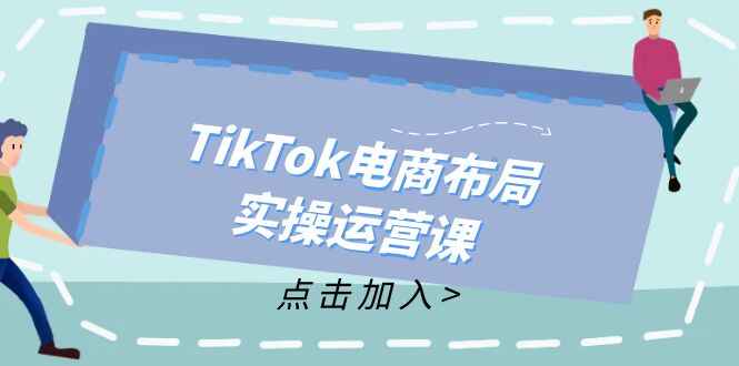 TikTok电商布局实操运营课程