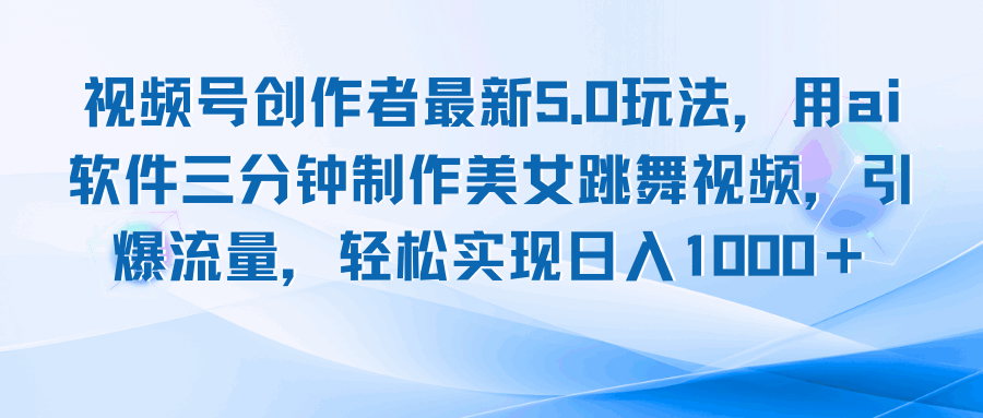 图片[1]-视频号创作者最新玩法 用AI软件3分钟制作美女跳舞视频，日入1000+【揭秘】-天边资源网