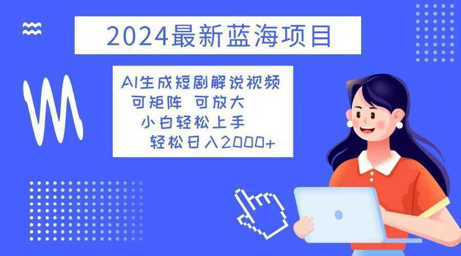图片[1]-AI生成短剧解说视频 2024蓝海项目，小白轻松上手，日入2000+【揭秘】-天边资源网