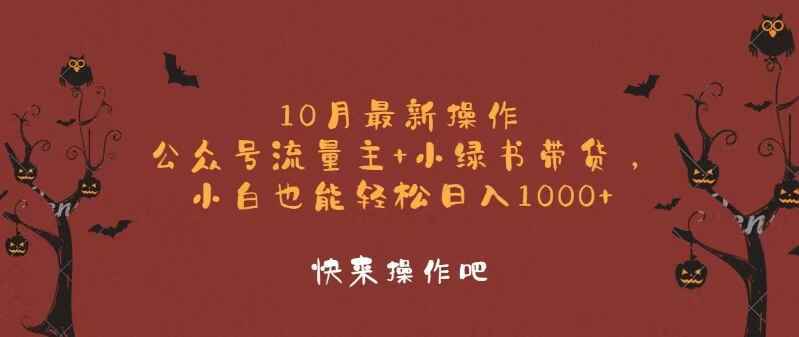 公众号流量主+小绿书带货 10月最新操作，小白日入1000+【揭秘】-天边资源网