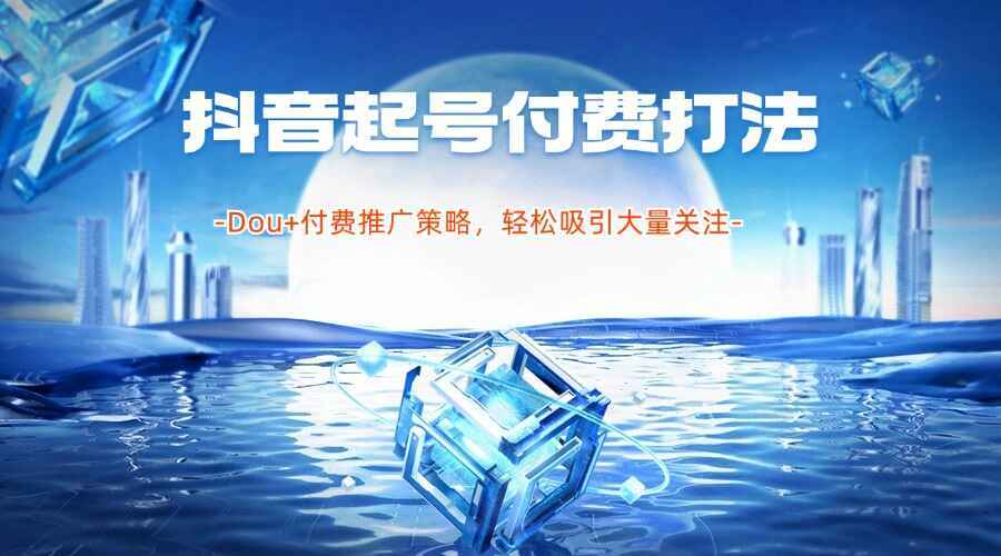 图片[1]-抖音起号付费打法 Dou+付费推广策略，轻松吸引大量关注！-天边资源网