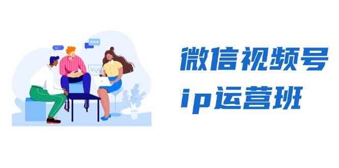 微信视频号IP运营课程