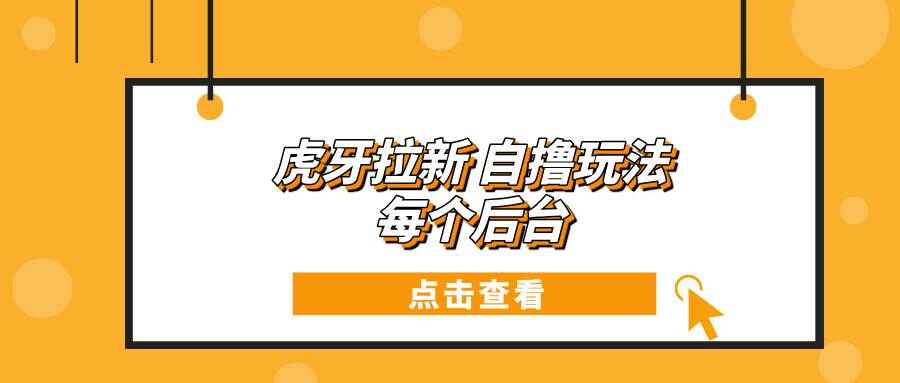 图片[1]-虎牙拉新自撸玩法 每个后台每天100+【揭秘】-天边资源网