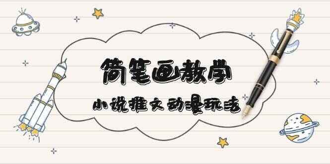 图片[1]-简笔画教学 小说推文动漫玩法，提供多种爆点文案写法，引爆社交媒（附素材及软件）-天边资源网