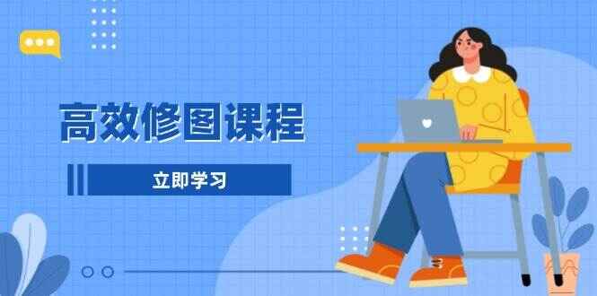 图片[1]-高效修图课程 图片后期处理，1分钟快修，3分钟精修，提升修图效率-天边资源网