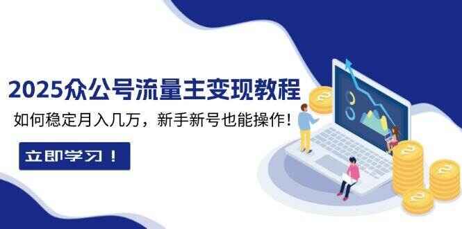 2025众公号流量主变现课程 如何稳定月入几万，新手新号也能操作（19节课）-天边资源网