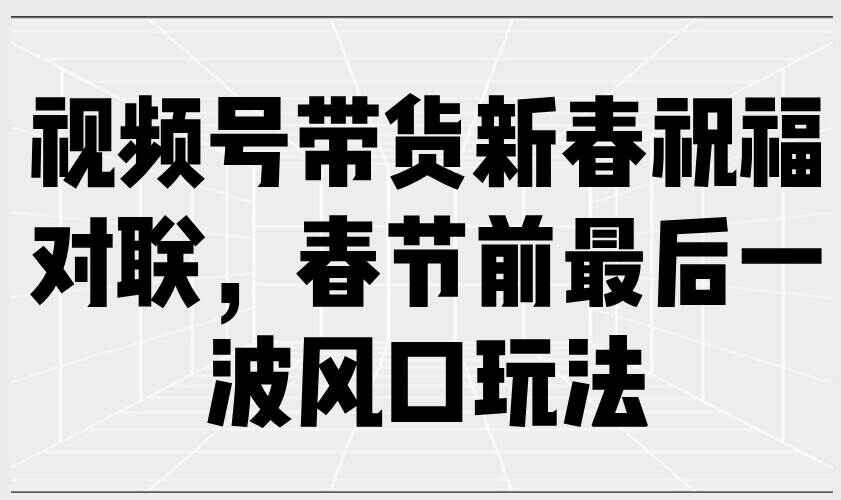 视频号带货新春祝福对联