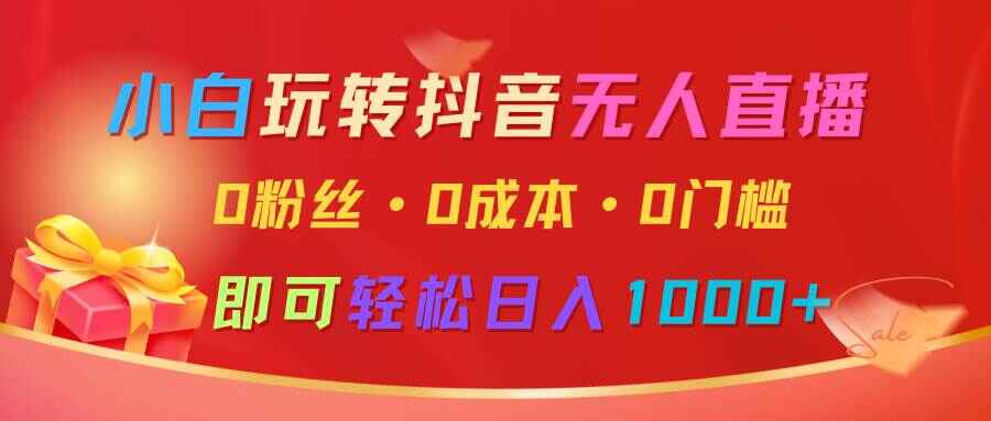 图片[1]-小白玩转DY无人直播 0粉丝、0成本、0门槛，日入1000+【揭秘】-天边资源网