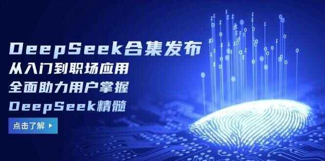 DeepSeek合集 从入门到职场应用，全面助力用户掌握DeepSeek精髓-天边资源网