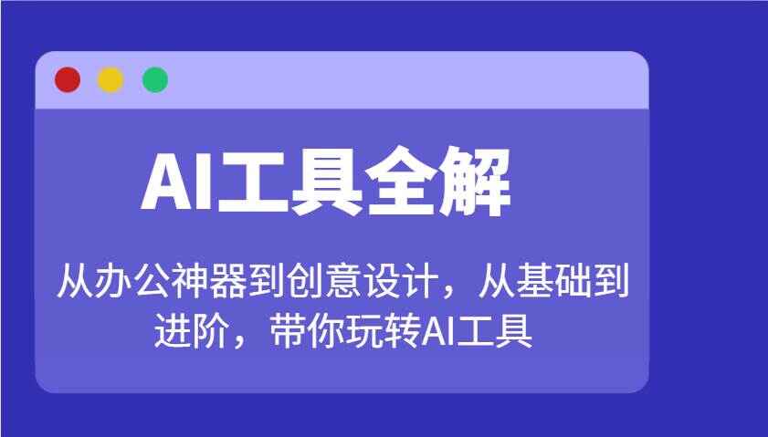 AI工具全解 从办公神器到创意设计，从基础到进阶，带你玩转AI工具-天边资源网