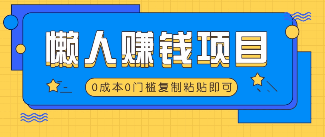 适合懒人的赚钱方法,复制粘贴即可,小白轻松上手几分钟就搞定2447 作者:福缘资源库 帖子ID:114803  适合懒人的赚钱方法