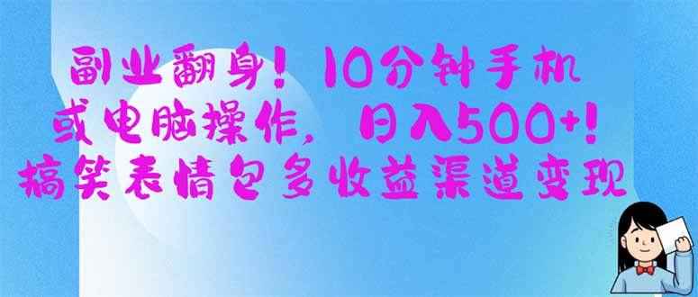 副业翻身！10分钟手机或电脑操作，日入500+，搞笑表情包多收益渠道变现【揭秘】
