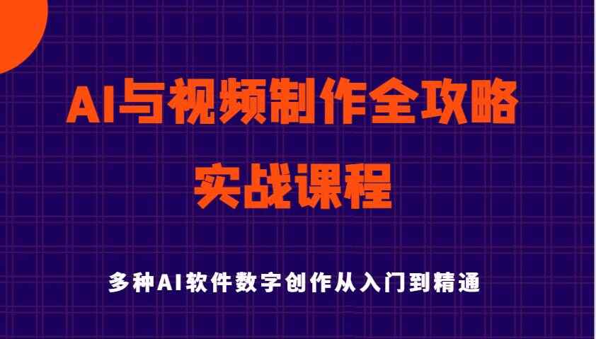 AI与视频制作全攻略从入门到精通实战课程，多种AI软件数字创作知识与技能（79节课）