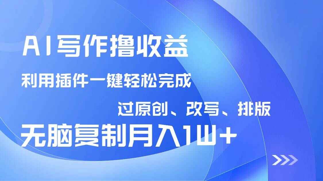 图片[1]-AI写作撸收益 利用插件改写排版100%过原创，小白无脑复制粘贴月入10000+-天边资源网