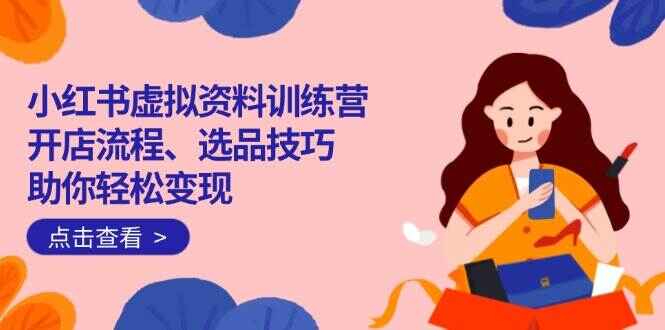 图片[1]-小红书虚拟资料训练课程 开店流程、选品技巧一网打尽，助你轻松变现-天边资源网