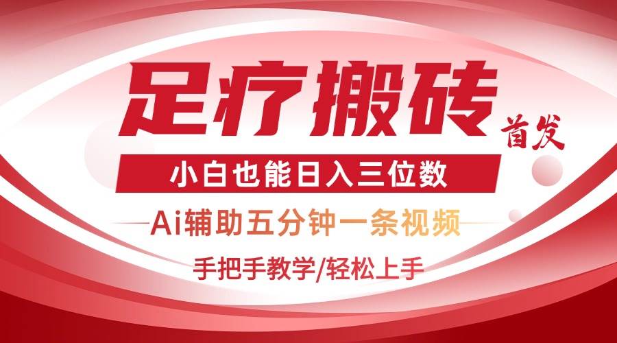 2025足疗搬砖+Ai黑科技 5分钟一条视频,保姆级教程,小白也能日入三位数【揭秘】