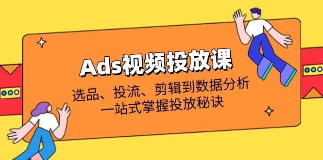 Ads视频投放课全解析