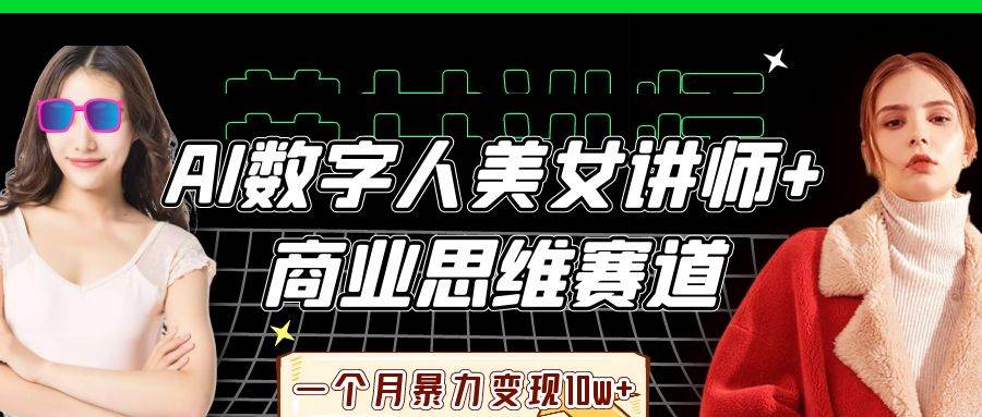 AI数字人美女讲师+商业思维赛道 月暴力变现10W+【揭秘】