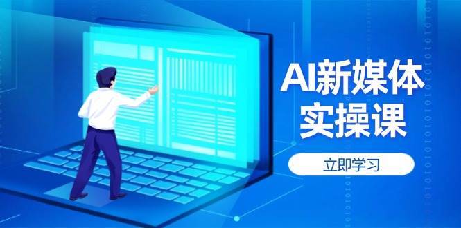 图片[1]-AI新媒体实操课程 快速提升账号权重，打造高曝光主页与爆款内容-天边资源网