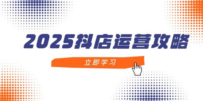 2025抖店运营攻略