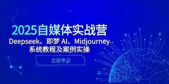 2025自媒体实战课程 Deepseek、即梦 AI、Midjourney系统教程及案例实操-天边资源网