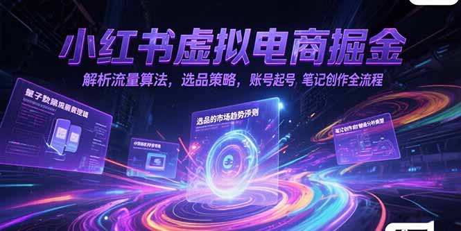 图片[1]-小红书虚拟电商掘金，解析流量算法，选品策略，账号起号，笔记创作全流程-天边资源网