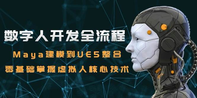 数字人开发全流程 Maya建模到UE5整合,零基础掌握虚拟人核心技术