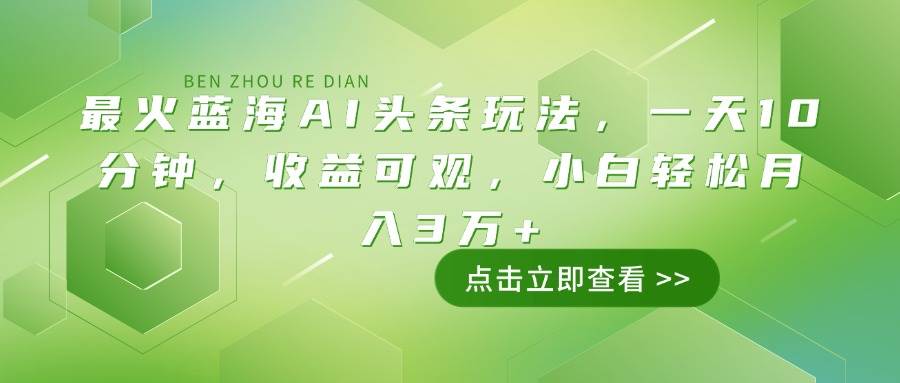图片[1]-最火蓝海AI头条玩法，一天10分钟，收益可观，小白月入3万+-天边资源网
