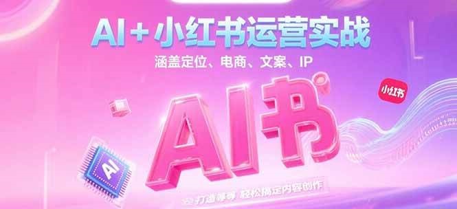 图片[1]-AI+小红书运营实战，涵盖定位、电商、文案、IP 打造等，轻松搞定内容创作-天边资源网