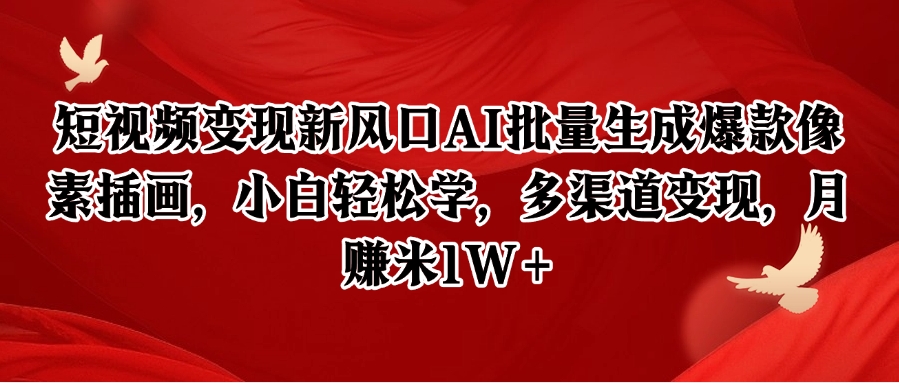 短视频变现新风口AI批量生成爆款像素插画,小白轻松学,多渠道变现,月赚米1W+【揭秘】