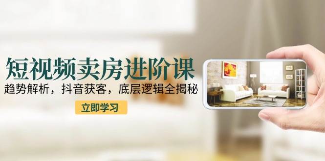 短视频卖房进阶课程