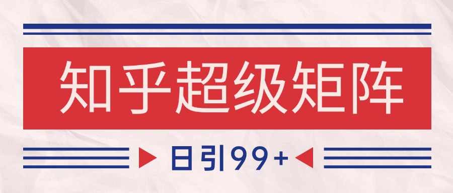 图片[1]-知乎超级矩阵玩法引流高质量精准粉SEO覆盖 日变现4000+【揭秘】-天边资源网