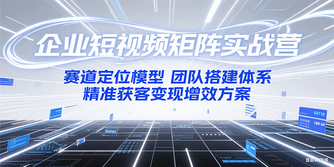 图片[1]-企业短视频矩阵实战营：赛道定位模型+团队搭建体系+精准获客变现增效方案-天边资源网