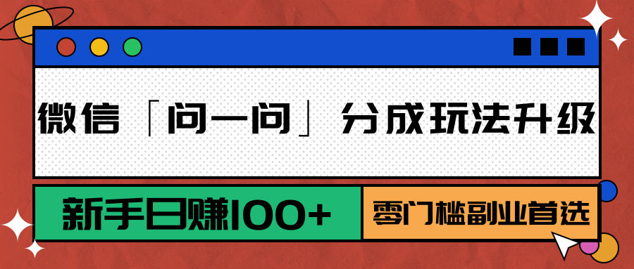 微信「问一问」分成玩法升级：新手日赚100+，零门槛副业首选【揭秘】-天边资源网