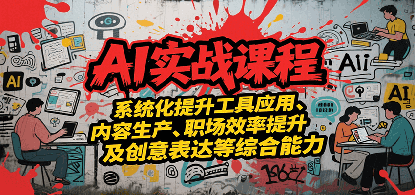 图片[1]-AI实战系统课程，提升工具应用、内容生产、职场效率提升及创意表达等综合能力-天边资源网