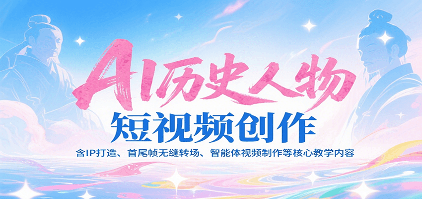 图片[1]-AI历史人物短视频创作，含IP打造、首尾帧无缝转场、智能体视频制作等核心教学内容-天边资源网