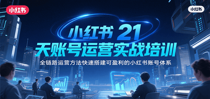 图片[1]-小红书21天账号运营实战培训，全链路运营方法快速搭建可盈利的小红书账号体系-天边资源网