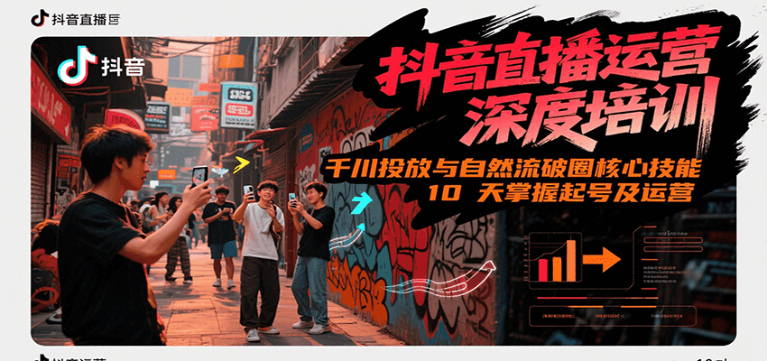 图片[1]-抖音直播运营深度培训，千川投放与自然流核心技能，10天掌握起号及运营(6-7月新课)-天边资源网
