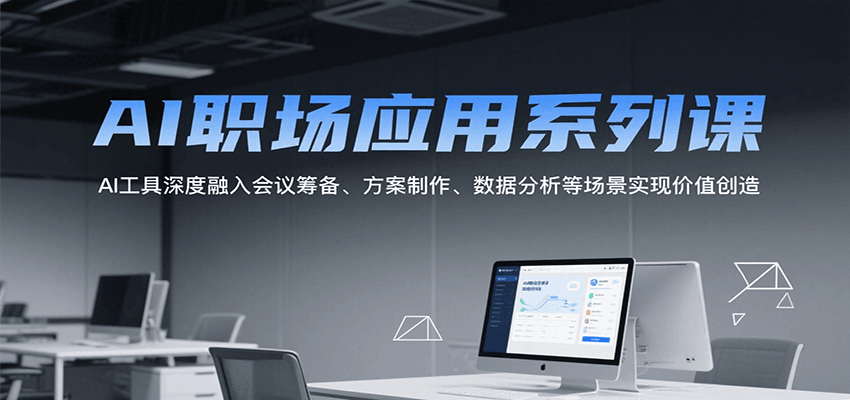 图片[1]-AI职场应用系列课，AI工具深度融入会议筹备、方案制作、数据分析等场景实现价值创造-天边资源网