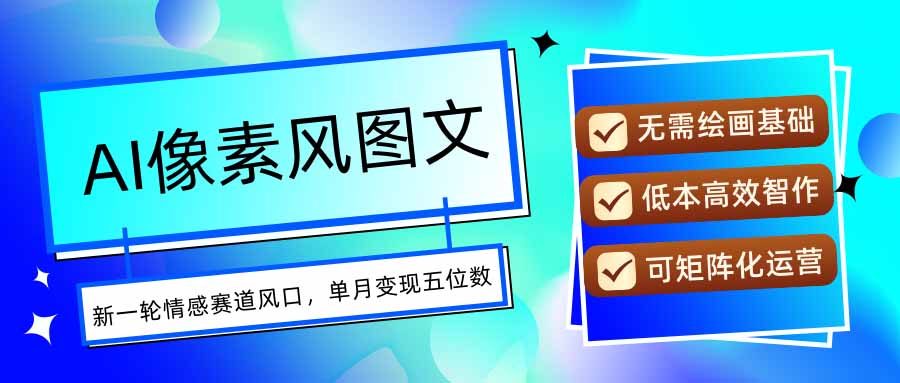 AI像素风图文超详细实操全过程，每天一小时易上手，单月变现五位数【揭秘】