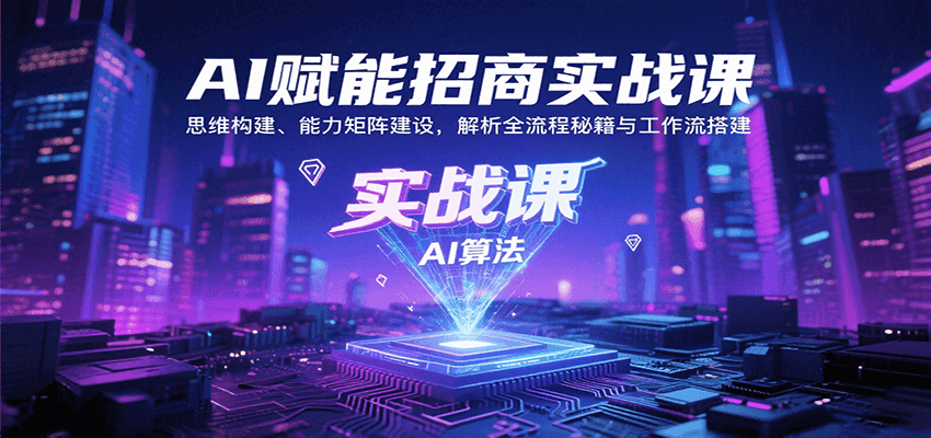 图片[1]-AI赋能招商实战课：思维构建、能力矩阵建设，解析全流程秘籍与工作流搭建-天边资源网