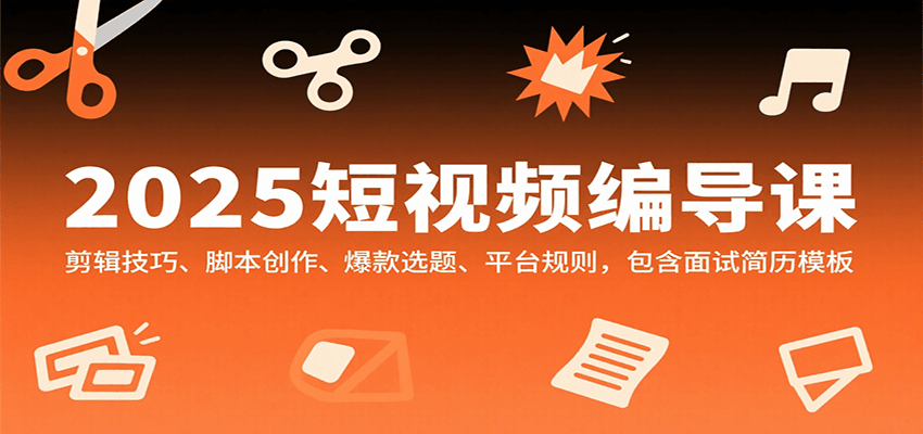 图片[1]-2025短视频编导课，剪辑技巧、脚本创作、爆款选题、平台规则，包含面试简历模板-天边资源网