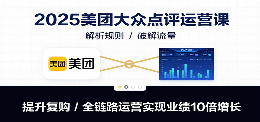 图片[1]-2025美团大众点评运营课程 解析规则/破解流量/提升复购/全链路运营实现业绩10倍增长-天边资源网