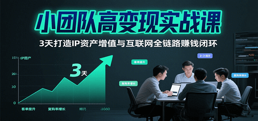图片[1]-小团队高变现实战课，3天打造IP资产增值与互联网全链路赚钱闭环（第二期）-天边资源网