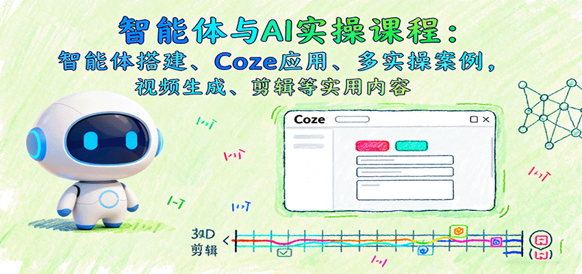 图片[1]-智能体与AI实操课程：智能体搭建、Coze应用、多实操案例，视频生成、剪辑等实用内容-天边资源网
