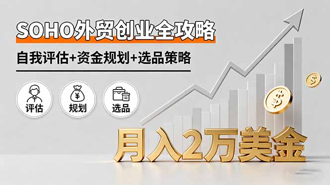 图片[1]-SOHO外贸创业全攻略，自我评估+资金规划+选品策略，月入2万美金-天边资源网