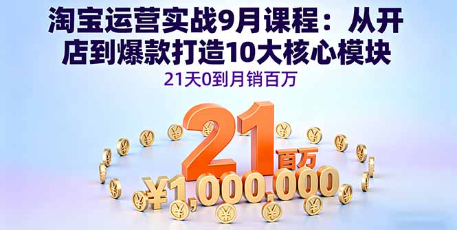 图片[1]-淘宝运营实战9月课程：从开店到爆款打造10大核心模块，21天0到月销百万-天边资源网
